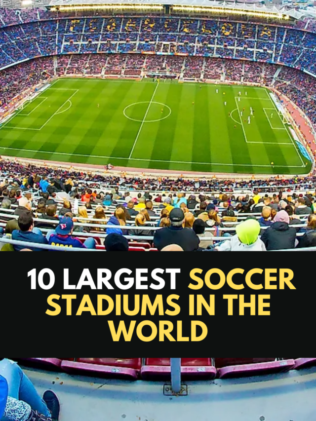 The 10 Largest Soccer Stadiums in the World,